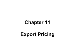 Chapter 11
Export Pricing
Chapter 11
Export Pricing
 
