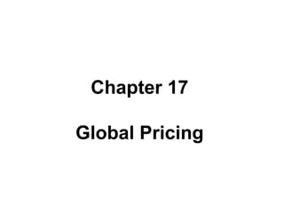 Chapter 17
Global Pricing
Chapter 17
Global Pricing
 