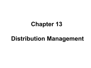 Chapter 13
Distribution
Management
Chapter 13
Distribution Management
 