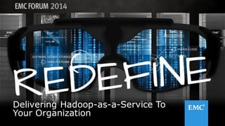 1© Copyright 2014 EMC Corporation. All rights reserved.© Copyright 2014 EMC Corporation. All rights reserved.
Delivering Hadoop-as-a-Service To
Your Organization
 