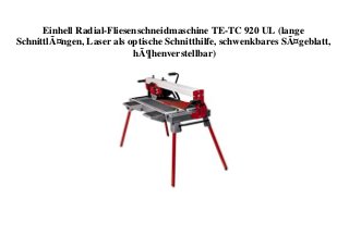 Einhell Radial-Fliesenschneidmaschine TE-TC 920 UL (lange
SchnittlÃ¤ngen, Laser als optische Schnitthilfe, schwenkbares SÃ¤geblatt,
hÃ¶henverstellbar)
 