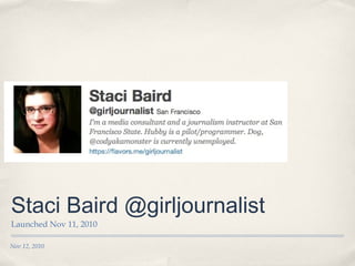 Nov 12, 2010
Staci Baird @girljournalist
Launched Nov 11, 2010
 