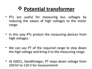  Potential transformer
• PTs are useful for measuring bus voltages by
reducing the values of high voltages to the meter
r...