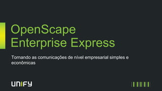 OpenScape
Enterprise Express
Tornando as comunicações de nível empresarial simples e
econômicas
 