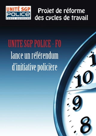 Projet de réforme
des cycles de travail
UNITESGPPOLICE-FO
lanceunréférendum
d’initiativepolicière
EXPRIMEZ-VOUS !
http://referendum.unitesgppolice.fr
 