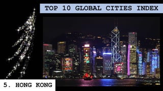 TOP 10 GLOBAL CITIES INDEX
5. HONG KONG
 