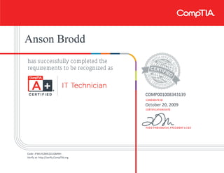 Anson Brodd
COMP001008343139
October 20, 2009
Code: JFWLYG3MCCE1QMNH
Verify at: http://verify.CompTIA.org
 