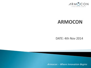 DATE: 4th Nov 2014 
Armocon - Where Innovation Begins 
 