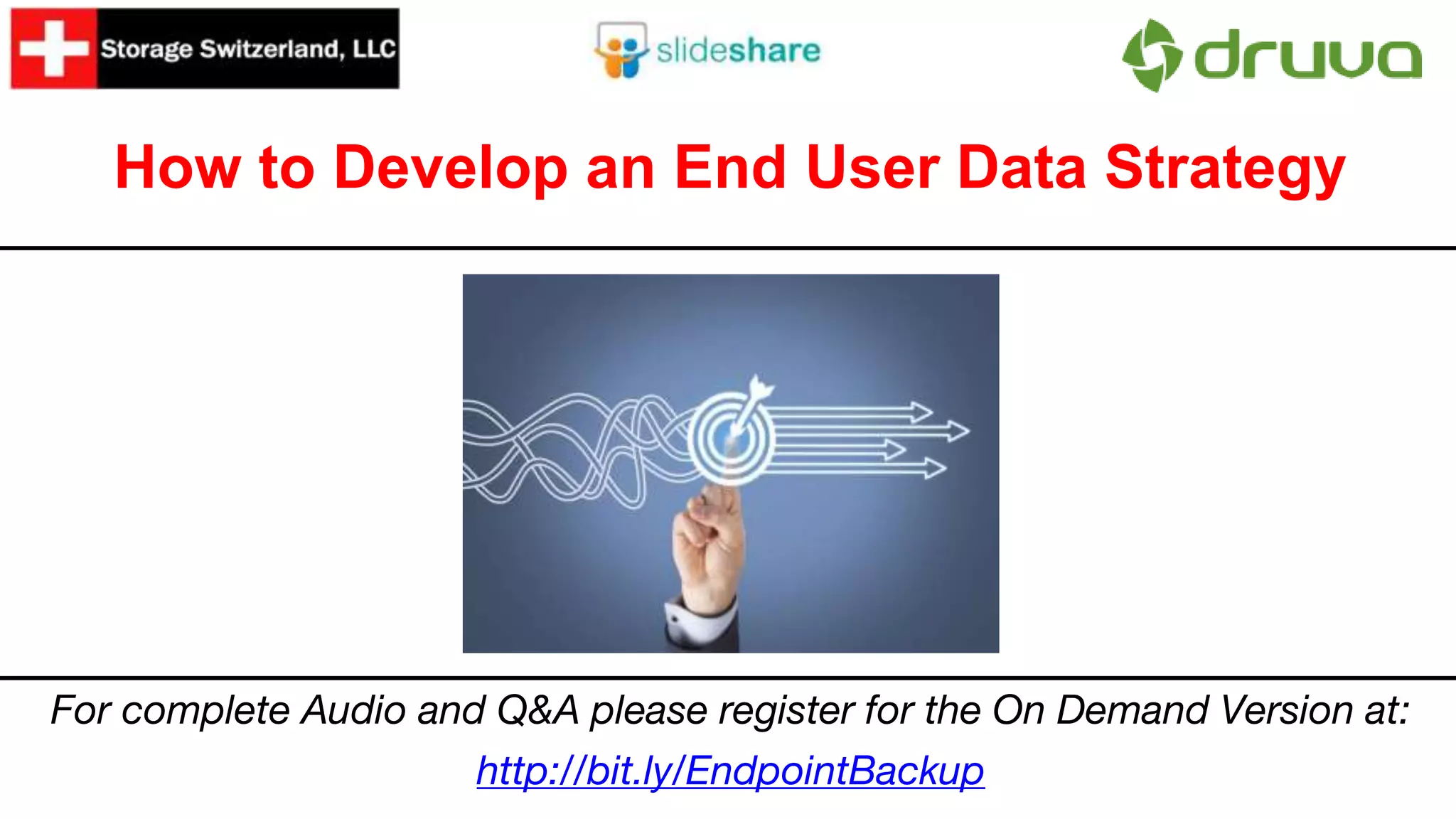 How to Develop an End User Data Strategy
For complete Audio and Q&A please register for the On Demand Version at:
http://bit.ly/EndpointBackup
 