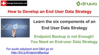 Endpoint Backup is not Enough!
You Need an End-user Data Strategy
Learn the six components of an
End User Data Strategy
How to Develop an End User Data Strategy
For audio playback and Q&A go to:
http://bit.ly/EndpointBackup
 