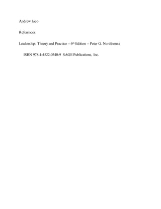 Andrew Jaco
References:
Leadership: Theory and Practice – 6th Edition – Peter G. Northhouse
ISBN 978-1-4522-0340-9 SAGE Publications, Inc.
 