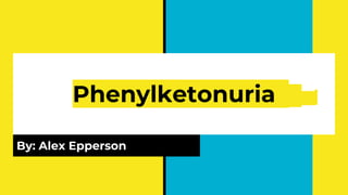 Phenylketonuria
By: Alex Epperson
 