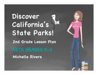 Discover
California’s
State Parks!
2nd Grade Lesson Plan
NETS GRADES K-2
Michelle Rivera
 