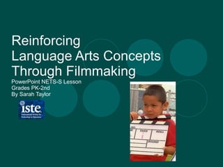 Reinforcing  Language Arts Concepts Through Filmmaking  PowerPoint NETS-S Lesson Grades PK-2nd By Sarah Taylor 