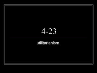 4-23 utilitarianism  
