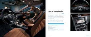 Premium and sporty interior design
Leather-wrapped, multi-function steering wheel
Power tilting sunroof*
Self-dimming interior rearview mirror
Interior ambient lighting*
Climatronic®
dual-zone automatic climate control
Front seats with active ventilation*
Driver’s seat massage function*
Love at second sight.
Remember how you felt when you first saw the exterior of
the CC? Well, that design you fell in love with on the outside
can also be found on the inside. From the handsome trim
accents found on the dash and doors to the available supple
leather seating surfaces, the more you see of the CC, the
more you’ll find to love.
And if you really want to be smitten, opt for the available
fronts seats with active ventilation. The included driver’s seat
massage function proves the CC really can love you back.
INTERIOR
3. INTERIOR 09*Feature available on select models.Executive shown in Truffle and Black Two-Tone leather
 