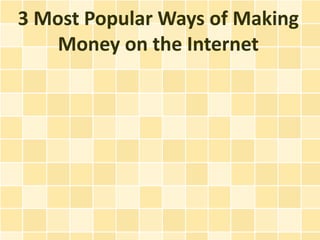 3 Most Popular Ways of Making
    Money on the Internet
 