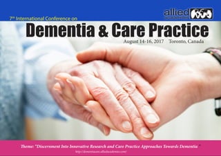 7th
International Conference on
Dementia & Care Practice
Theme: “Discernment Into Innovative Research and Care Practice Approaches Towards Dementia ”
August 14-16, 2017 Toronto, Canada
http://dementiacare.alliedacademies.com/
alliedacademies
 