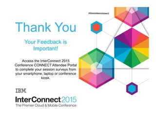 Thank You
Your Feedback is
Important!
Access the InterConnect 2015
Conference CONNECT Attendee Portal
to complete your session surveys from
your smartphone, laptop or conference
kiosk.
 