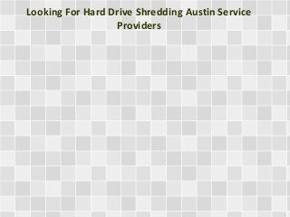 Looking For Hard Drive Shredding Austin Service
Providers
 