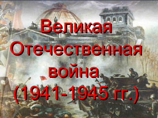 Великая
Отечественная
война
(1941-1945 гг.)

 