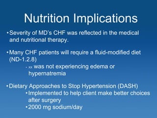 Nutrition Implications
•Severity of MD’s CHF was reflected in the medical
and nutritional therapy.
•Dietary Approaches to ...