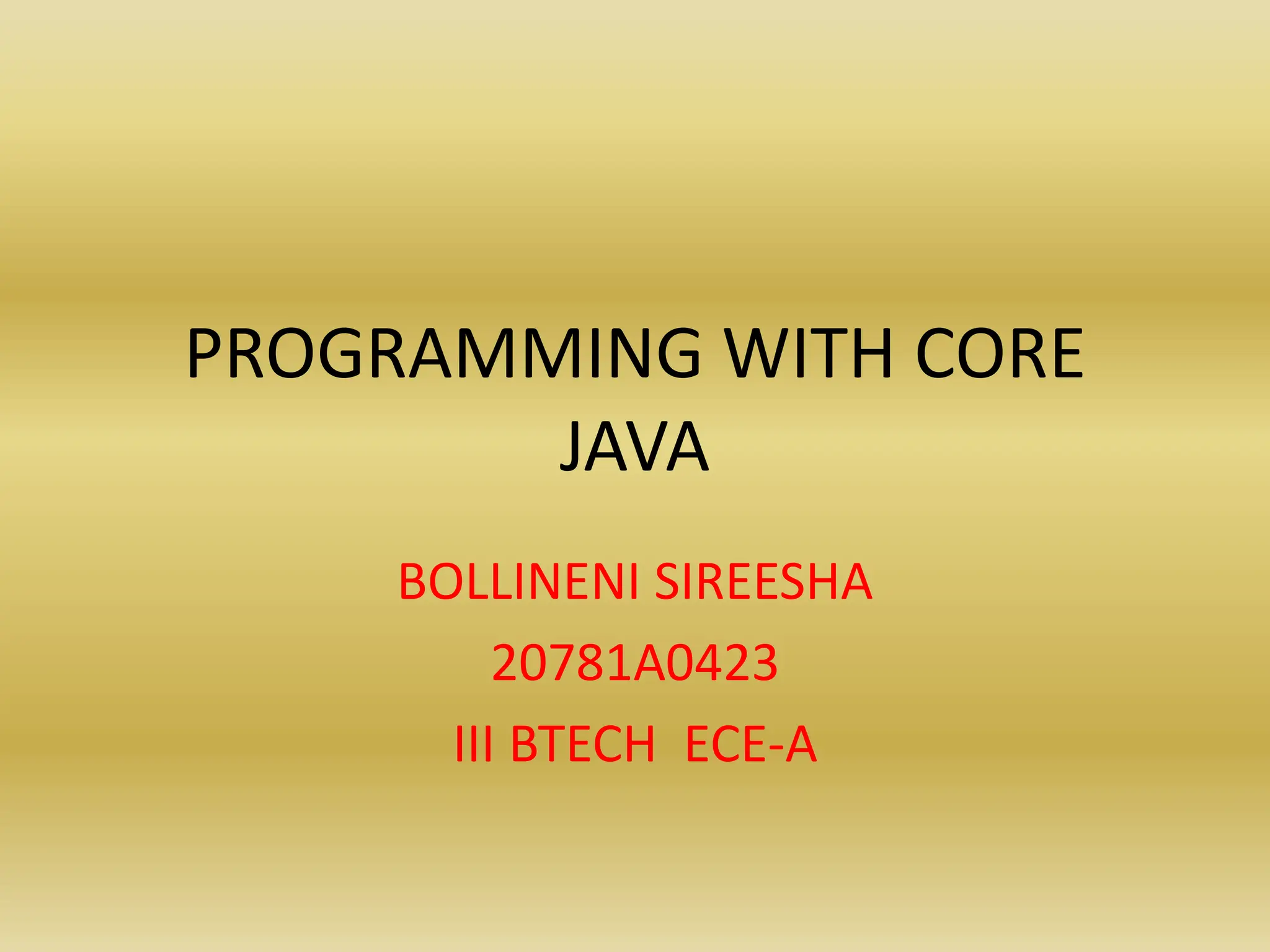 PROGRAMMING WITH CORE
JAVA
BOLLINENI SIREESHA
20781A0423
III BTECH ECE-A
 