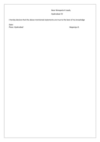 Near Nimapeta X roads,
Hyderabad 72
I hereby declare that the above-mentioned statements are true to the best of my knowledge
Date:
Place: Hyderabad Nagaraju G.
 