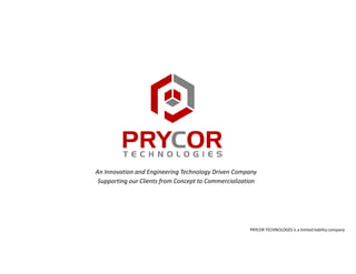 An Innovation and Engineering Technology Driven Company
Supporting our Clients from Concept to Commercialization
PRYCOR TECHNOLOGES is a limited liability company
 
