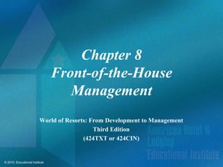 Chapter 8
                                Front-of-the-House
                                   Management
                         World of Resorts: From Development to Management
                                            Third Edition
                                        (424TXT or 424CIN)


© 2010, Educational Institute
 