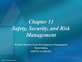 Chapter 11
                     Safety, Security, and Risk
                           Management
                         World of Resorts: From Development to Management
                                            Third Edition
                                        (424TXT or 424CIN)


© 2010, Educational Institute
 