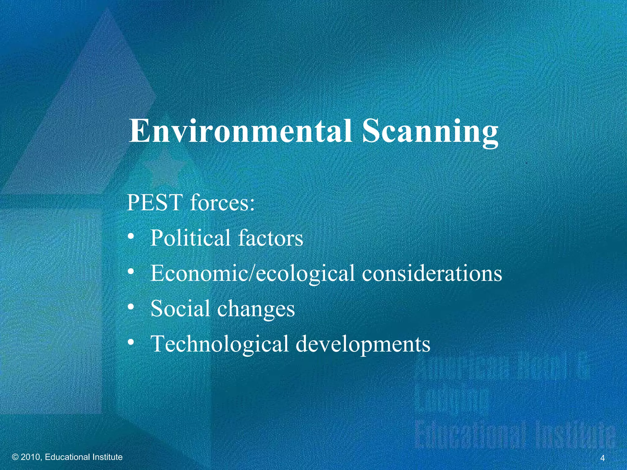 Environmental Scanning
                                PEST forces:
                                • Political factors
                                • Economic/ecological considerations
                                • Social changes
                                • Technological developments



© 2010, Educational Institute                                          4
 