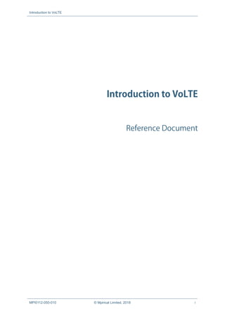 Introduction to VoLTE
MPI0112-050-010 © Mpirical Limited, 2018 i
Introduction to VoLTE
Reference Document
 