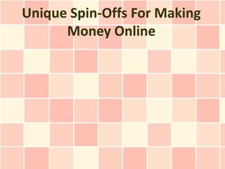 Unique Spin-Offs For Making
      Money Online
 