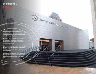 26
Arena’s team of engineers and
designers have developed hard and
vinyl façades to be incorporated with
our clearspan structures.
Façades are usable for any number
of purposes, including temporary
showrooms, retail space and trade
shows/expositions.
Our façades range in size from 10m (33’)
to 40m (132’) in width and can easily
incorporate any design or graphic
requirements.
Arena has customized hard and vinyl
façades for customers like Mercedes-
Benz Fashion Week, Fiat, and Tiffany &
Co.
CLEARSPAN
FAÇADE
26
 