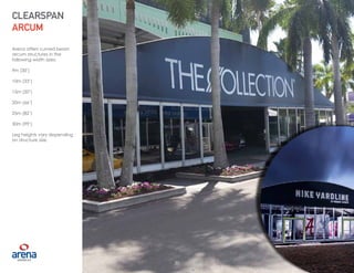 30
Arena offers curved beam
arcum structures in the
following width sizes:
9m (30’)
10m (33’)
15m (50’)
20m (66’)
25m (82’)
30m (99’)
Leg heights vary depending
on structure size.
CLEARSPAN
ARCUM
30
 