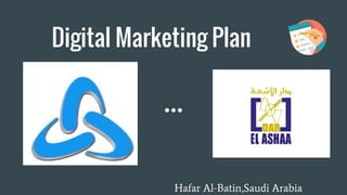 Digital Marketing Plan
Hafar Al-Batin,Saudi Arabia
 