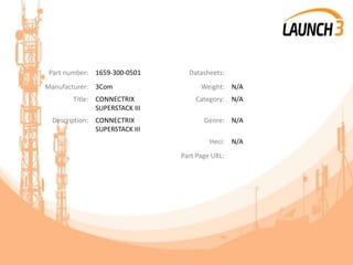 Part number: 1659-300-0501 Datasheets:
Manufacturer: 3Com Weight: N/A
Title: CONNECTRIX
SUPERSTACK III
Category: N/A
Description: CONNECTRIX
SUPERSTACK III
Genre: N/A
Heci: N/A
Part Page URL:
 