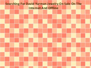 Searching For David Yurman Jewelry On Sale On The
Internet And Offline
 