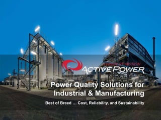 Best of Breed … Cost, Reliability, and Sustainability
Power Quality Solutions for
Industrial & Manufacturing
 