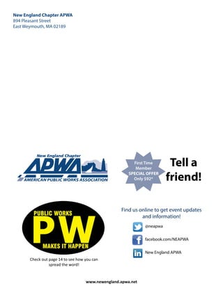Tell a
friend!
First Time
Member
SPECIAL OFFER
Only $92*
Find us online to get event updates
and information!
@neapwa
facebook.com/NEAPWA
New England APWA
www.newengland.apwa.net
Check out page 14 to see how you can
spread the word!
New England Chapter APWA
894 Pleasant Street
East Weymouth, MA 02189
 