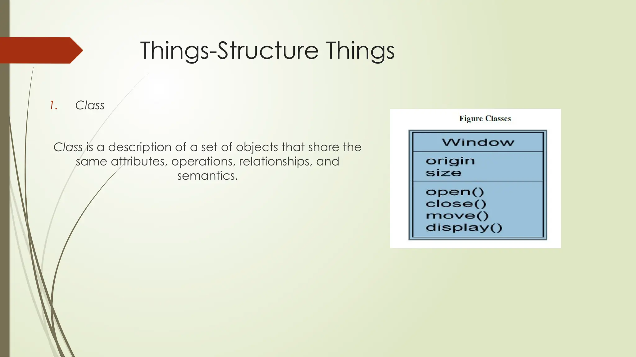 Things-Structure Things
1. Class
Class is a description of a set of objects that share the
same attributes, operations, relationships, and
semantics.
 