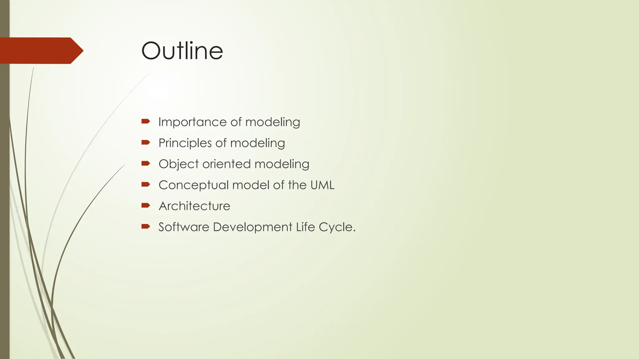 Outline
 Importance of modeling
 Principles of modeling
 Object oriented modeling
 Conceptual model of the UML
 Architecture
 Software Development Life Cycle.
 
