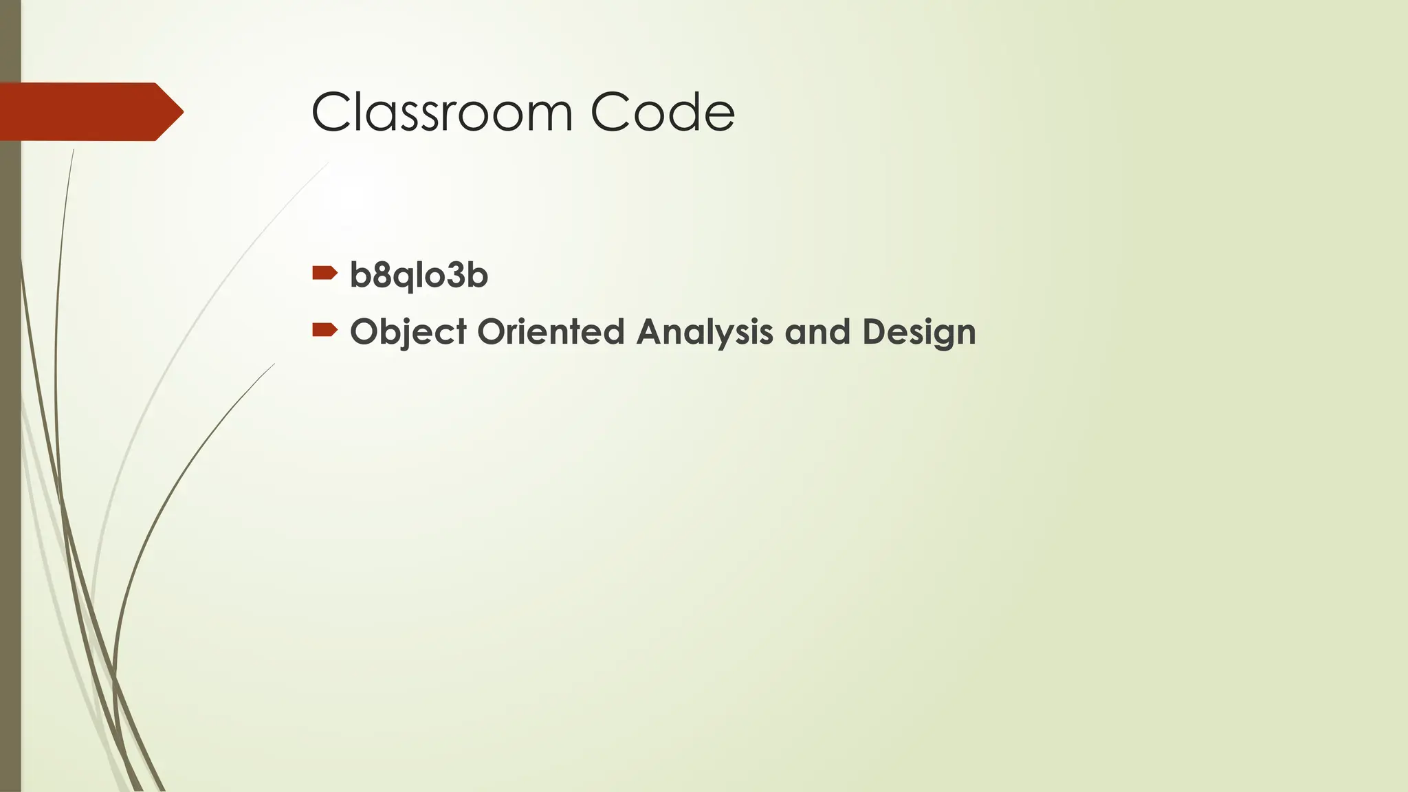 Classroom Code
 b8qlo3b
 Object Oriented Analysis and Design
 