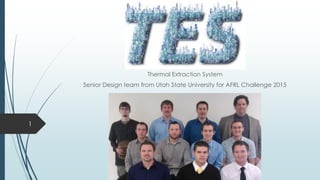 Thermal Extraction System
Senior Design team from Utah State University for AFRL Challenge 2015
1
 