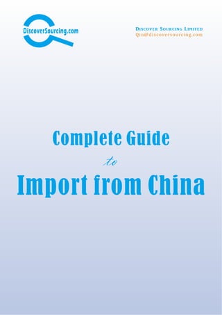 DiscoverSourcing.com Discover Sourcing Limited
Qin@discoversourcing.com
Complete Guide
to
Import from China
 