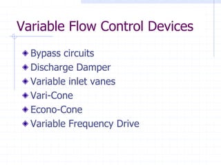 Variable Flow Control Devices
Bypass circuits
Discharge Damper
Variable inlet vanes
Vari-Cone
Econo-Cone
Variable Frequency Drive
 