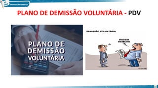 PLANO DE DEMISSÃO VOLUNTÁRIA - PDV
13
 