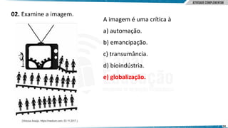 24
02. Examine a imagem.
A imagem é uma crítica à
a) automação.
b) emancipação.
c) transumância.
d) bioindústria.
e) globalização.
 