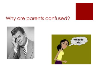 Why are parents confused?
 